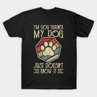 I'm Dog Trainer My Dog Doesn't Know It T shirt For Women T-Shirt